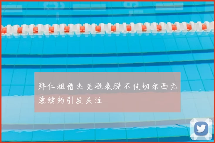 拜仁租借杰克逊表现不佳切尔西无意续约引发关注