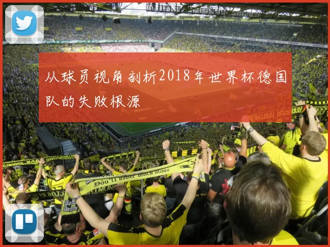 从球员视角剖析2018年世界杯德国队的失败根源