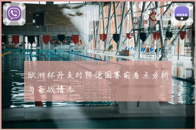 欧洲杯丹麦对阵德国赛前看点分析与备战情况