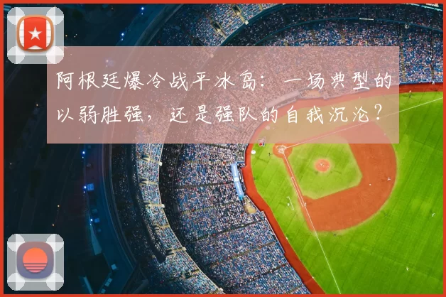 阿根廷爆冷战平冰岛：一场典型的以弱胜强，还是强队的自我沉沦？