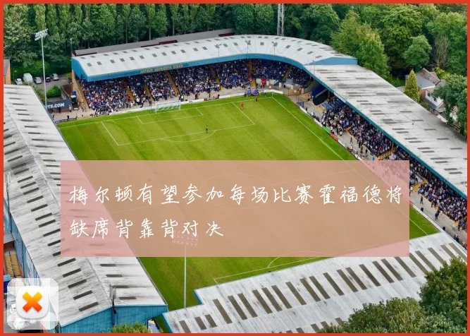 梅尔顿有望参加每场比赛霍福德将缺席背靠背对决