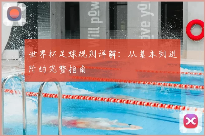 世界杯足球规则详解：从基本到进阶的完整指南