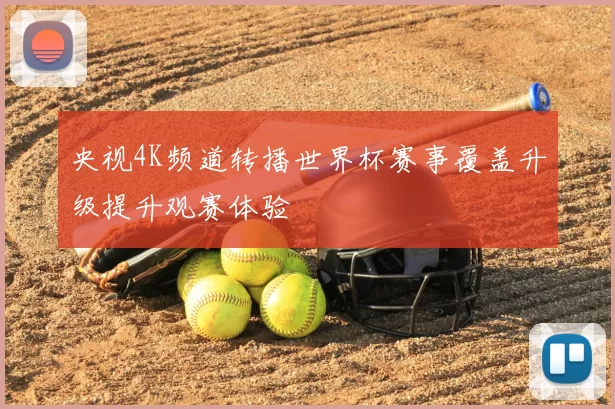 央视4K频道转播世界杯赛事覆盖升级提升观赛体验