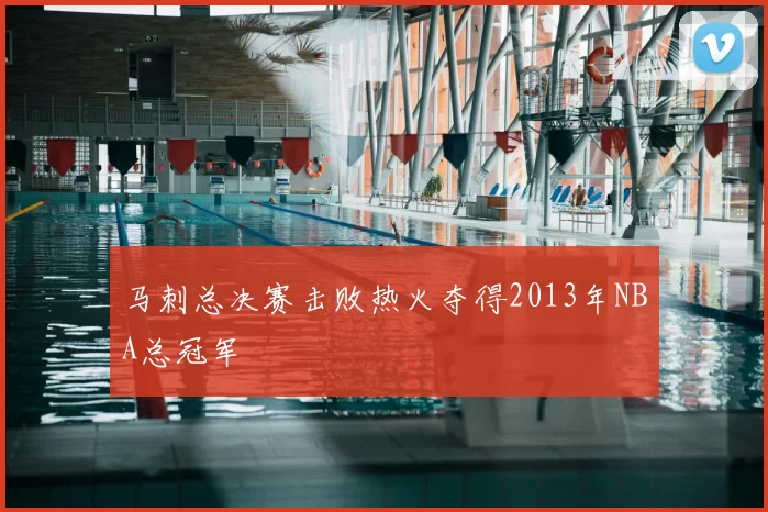 马刺总决赛击败热火夺得2013年NBA总冠军