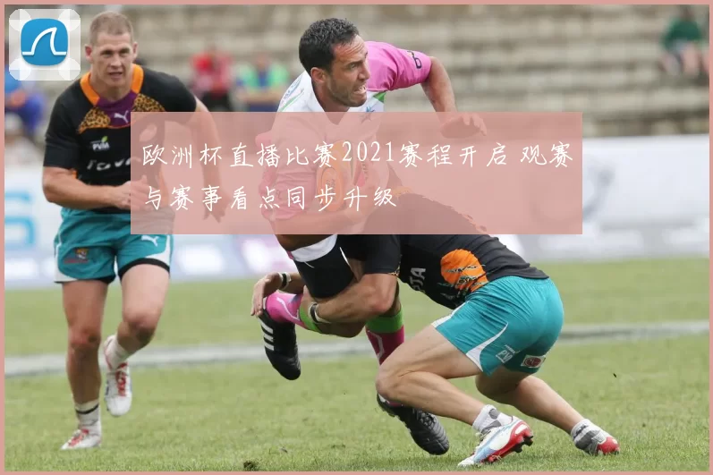 欧洲杯直播比赛2021赛程开启 观赛与赛事看点同步升级