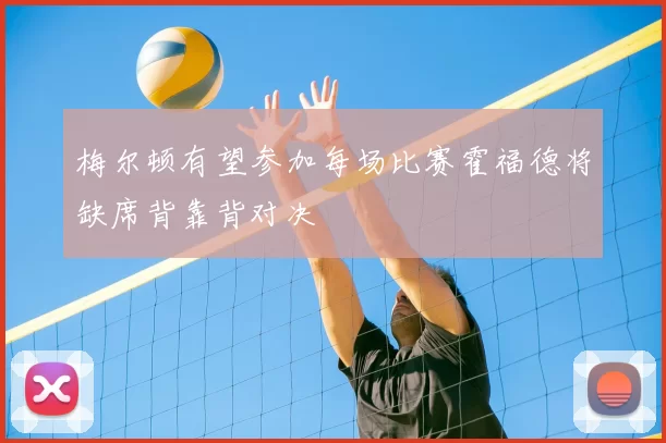 梅尔顿有望参加每场比赛霍福德将缺席背靠背对决