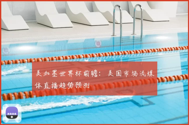 美加墨世界杯前瞻:美国市场流媒体直播趋势预测