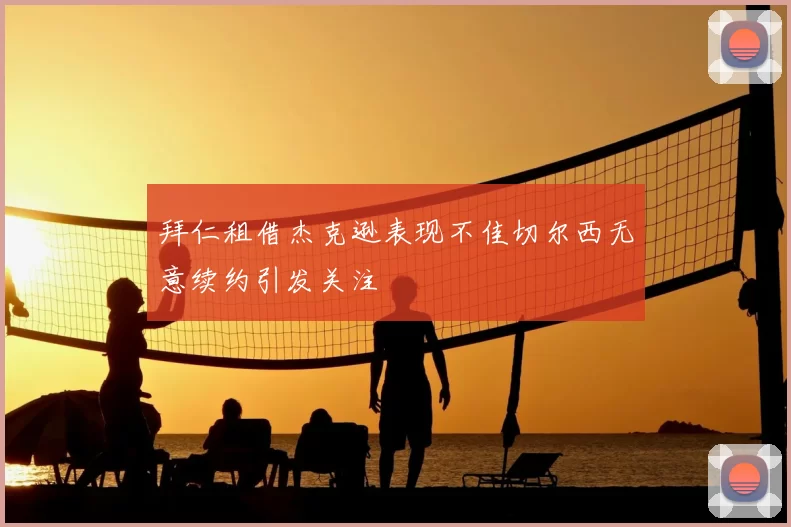 拜仁租借杰克逊表现不佳切尔西无意续约引发关注