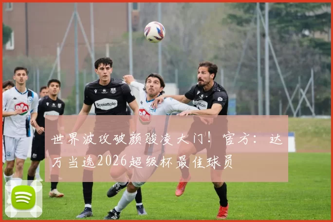 世界波攻破颜骏凌大门！官方：达万当选2026超级杯最佳球员